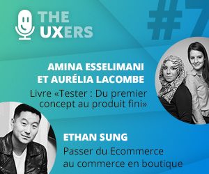 Ep07 – Les UXers rencontrent Amina Esselimani, Aurélia Lacombe et Ethan Sung