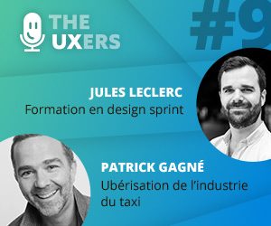 Ep09 – Les UXers rencontrent Jules Leclerc et Patrick Gagné