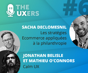 Ep06 – Les UXers rencontrent Sacha Declomesnil, Jonathan Belisle et Mathieu O’Connors